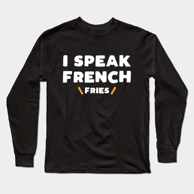 I Speak French Fries - funny food slogan Long Sleeve T-Shirt by kapotka